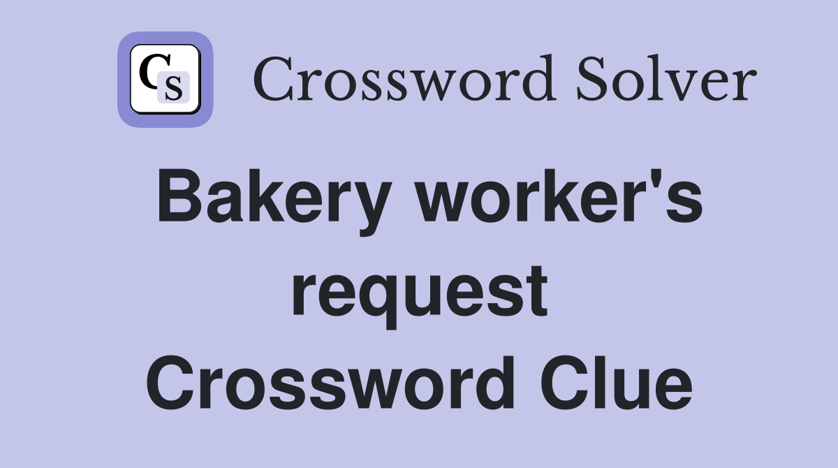 Bakery worker's request Crossword Clue