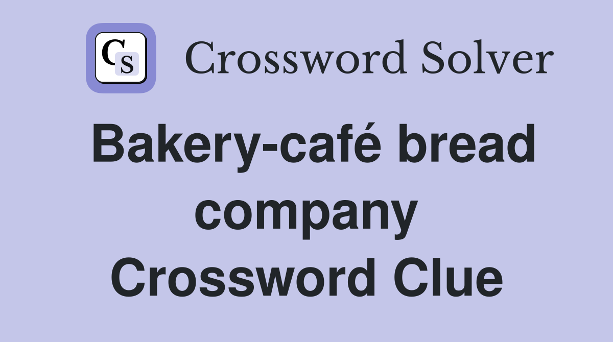 Bakery-café bread company Crossword Clue