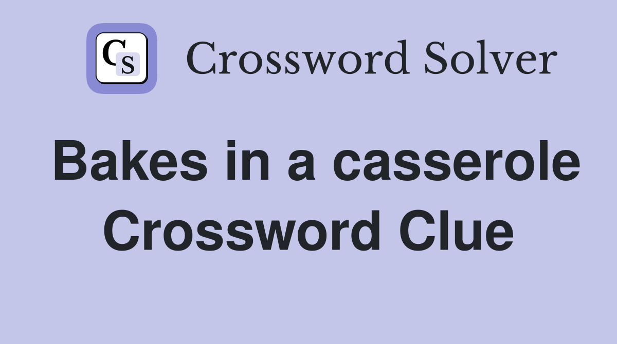 Bakes in a casserole Crossword Clue
