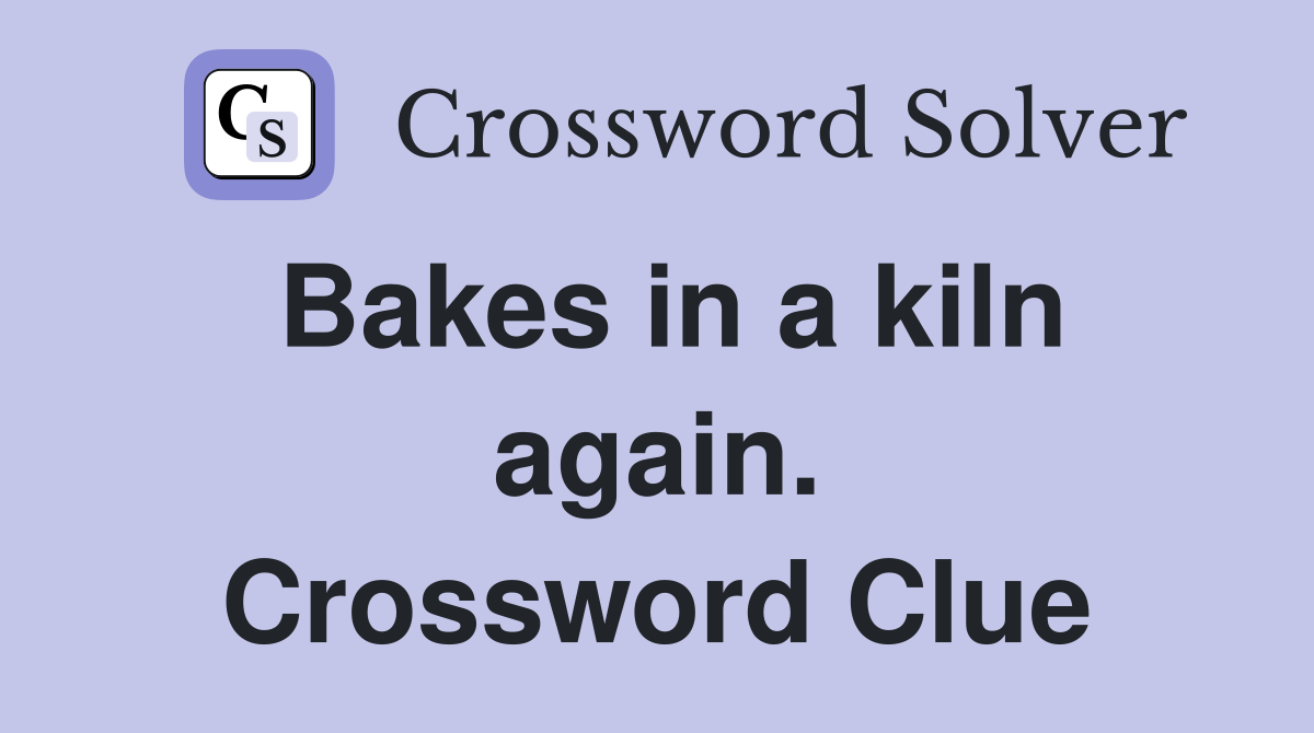 Bakes in a kiln again. Crossword Clue