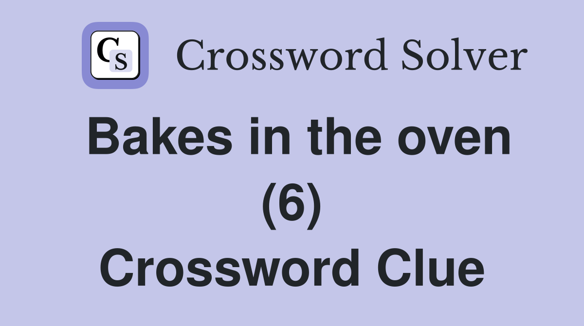 Bakes in the oven (6) Crossword Clue