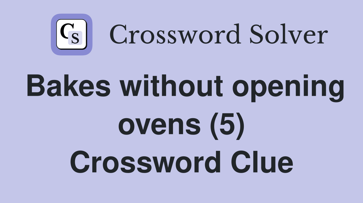 Bakes without opening ovens (5) Crossword Clue