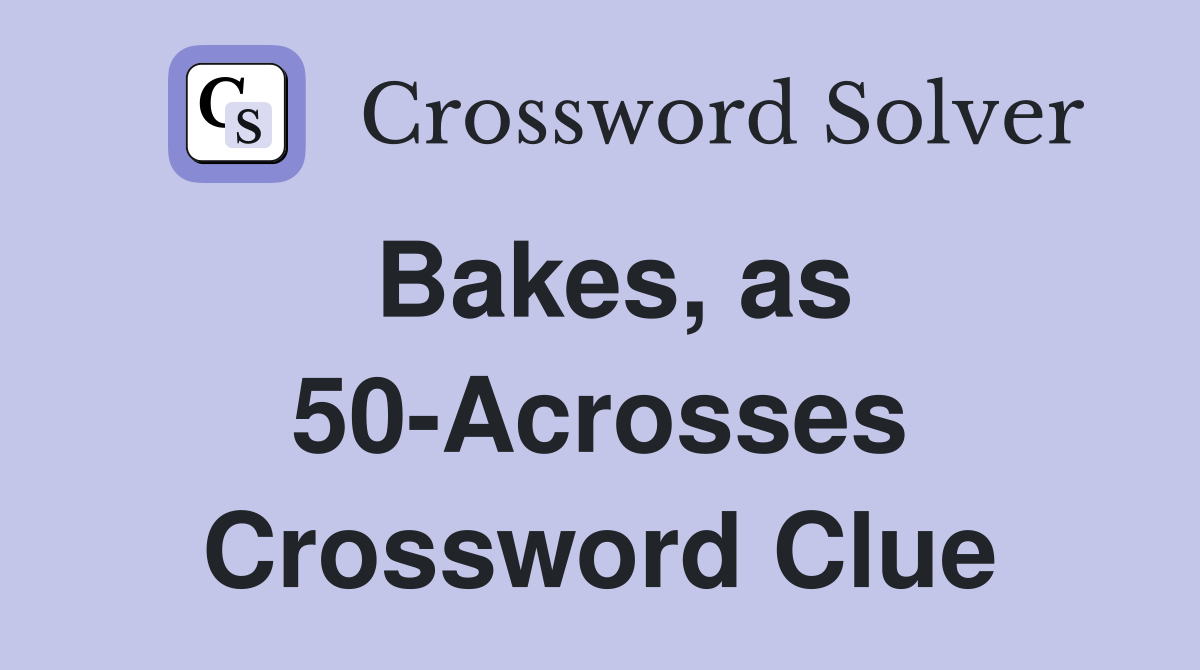 Bakes, as 50-Acrosses Crossword Clue