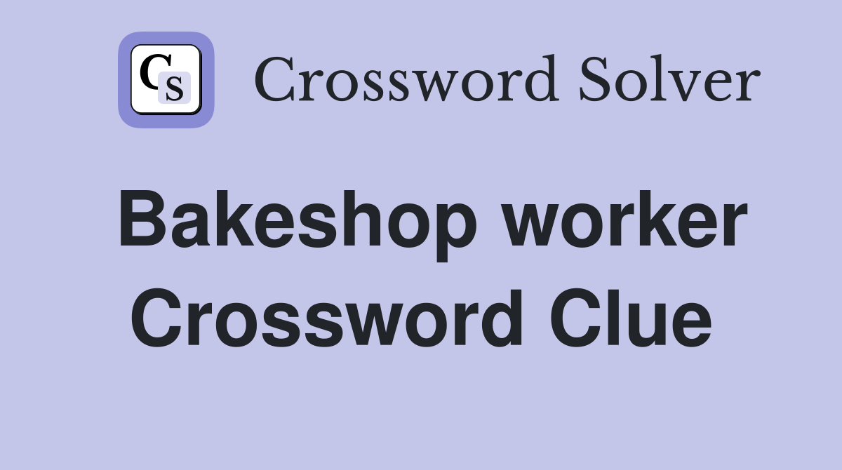 Bakeshop worker Crossword Clue