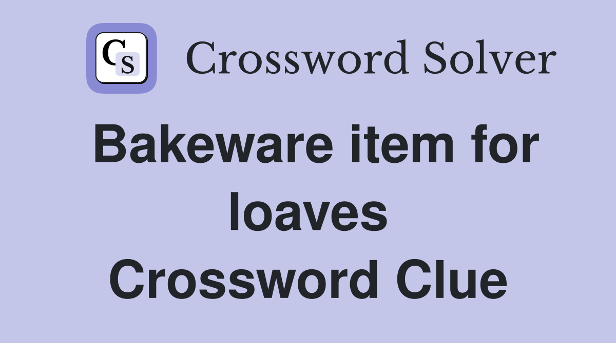 Bakeware item for loaves Crossword Clue