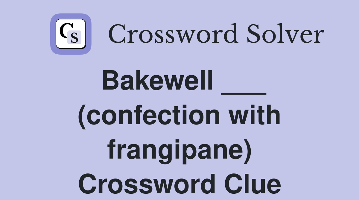 Bakewell ___ (confection with frangipane) Crossword Clue