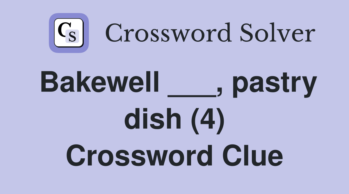 Bakewell ___, pastry dish (4) Crossword Clue