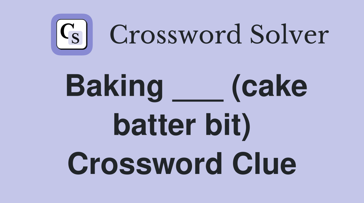 Baking ___ (cake batter bit) Crossword Clue