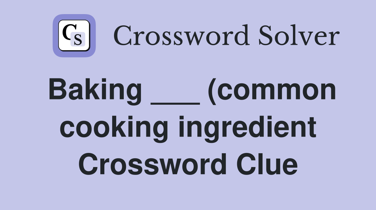 Baking (common cooking ingredient) Crossword Clue Answers Baking (common cooking ingredient) Crossword Clue Answers