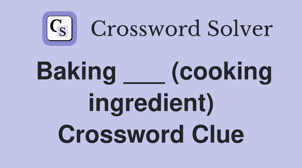 Baking ___ (cooking ingredient) Crossword Clue