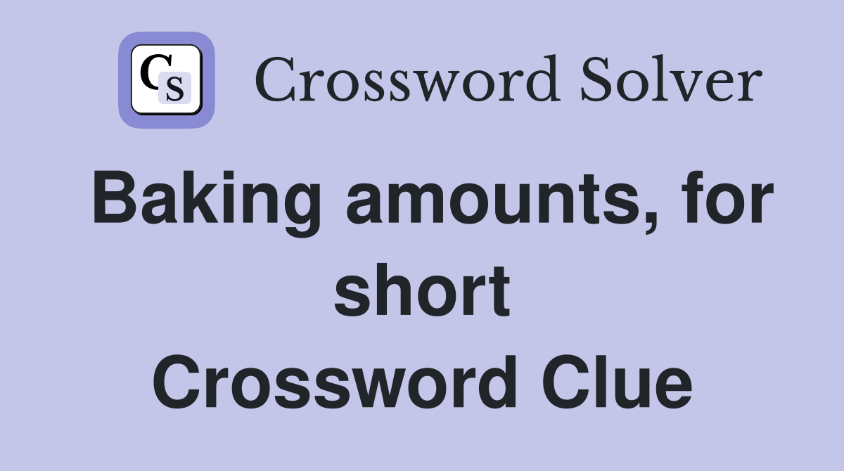 Baking amounts, for short Crossword Clue