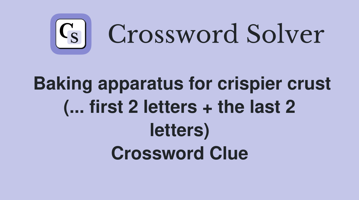 Baking apparatus for crispier crust (... first 2 letters + the last 2 letters) Crossword Clue