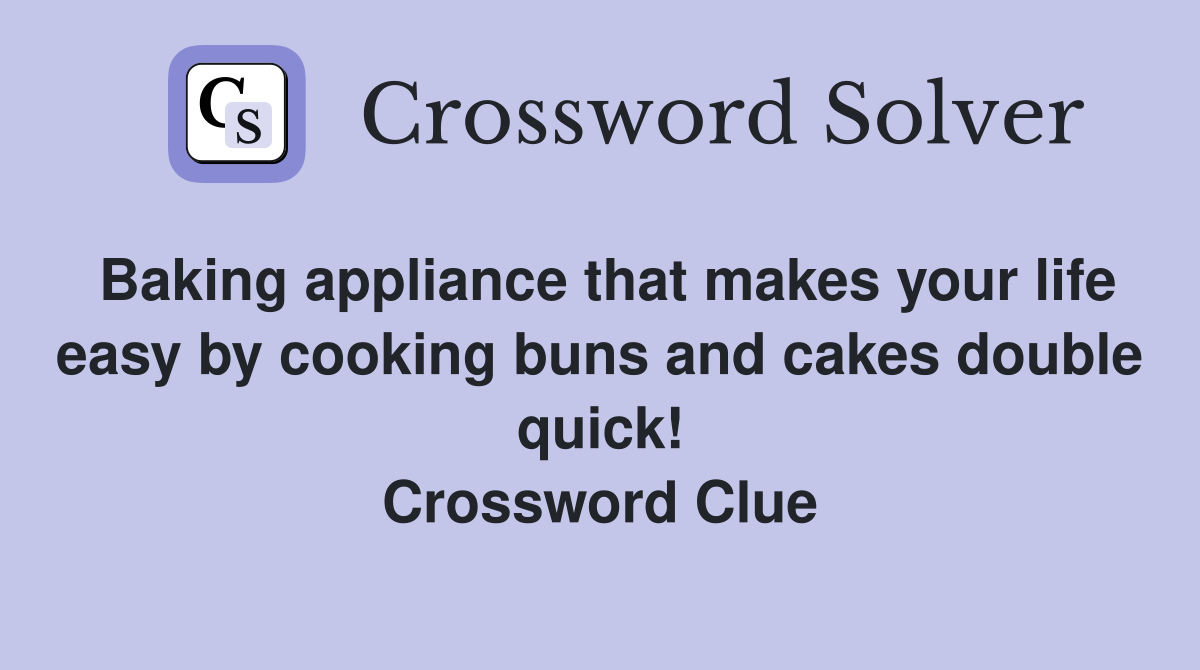 Baking appliance that makes your life easy by cooking buns and cakes double quick! Crossword Clue