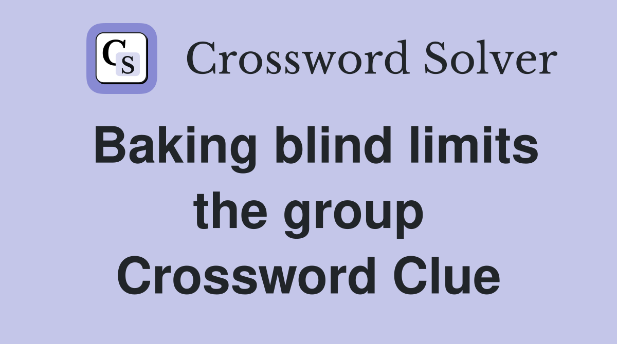 Baking blind limits the group Crossword Clue