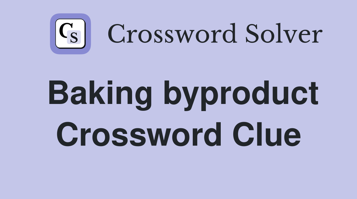 Baking byproduct Crossword Clue
