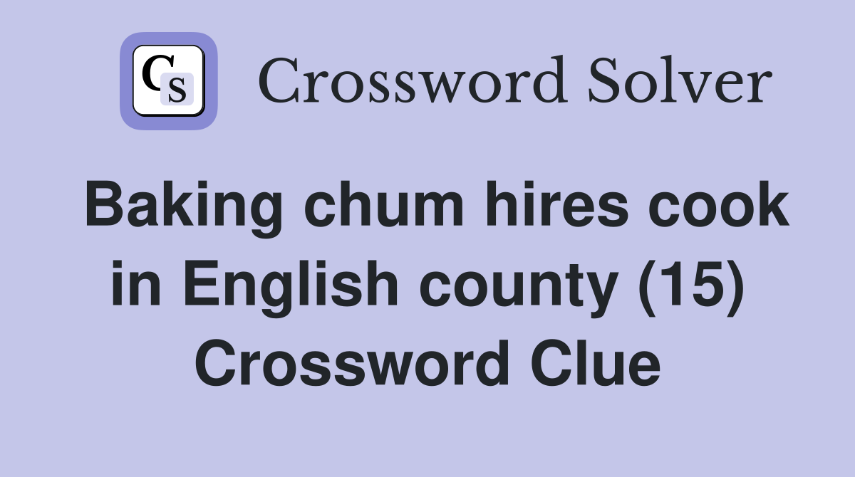 Baking chum hires cook in English county (15) Crossword Clue
