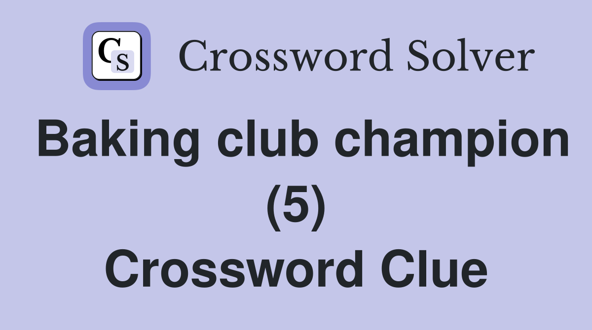 Baking club champion (5) Crossword Clue