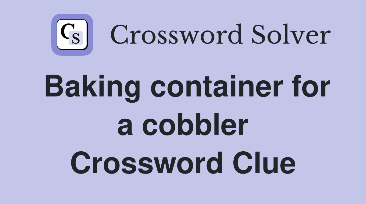 Baking container for a cobbler Crossword Clue