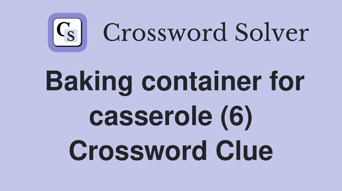 Baking container for casserole (6) Crossword Clue