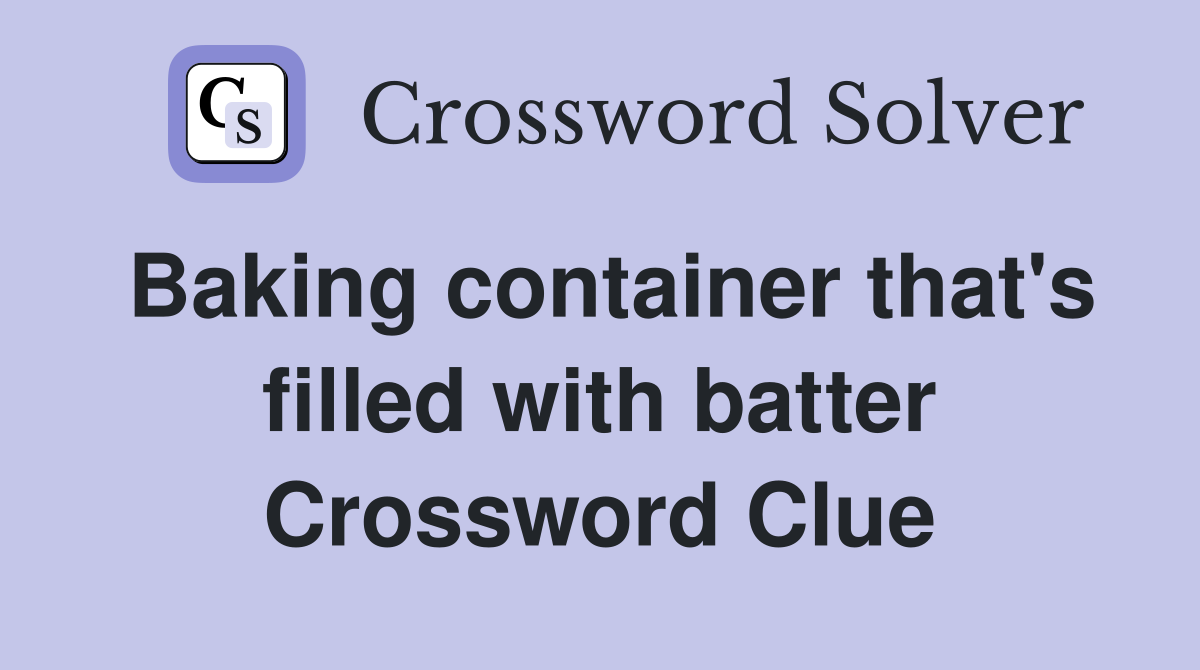 Baking container that's filled with batter Crossword Clue