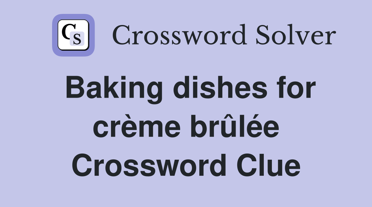 Baking dishes for crème brûlée Crossword Clue