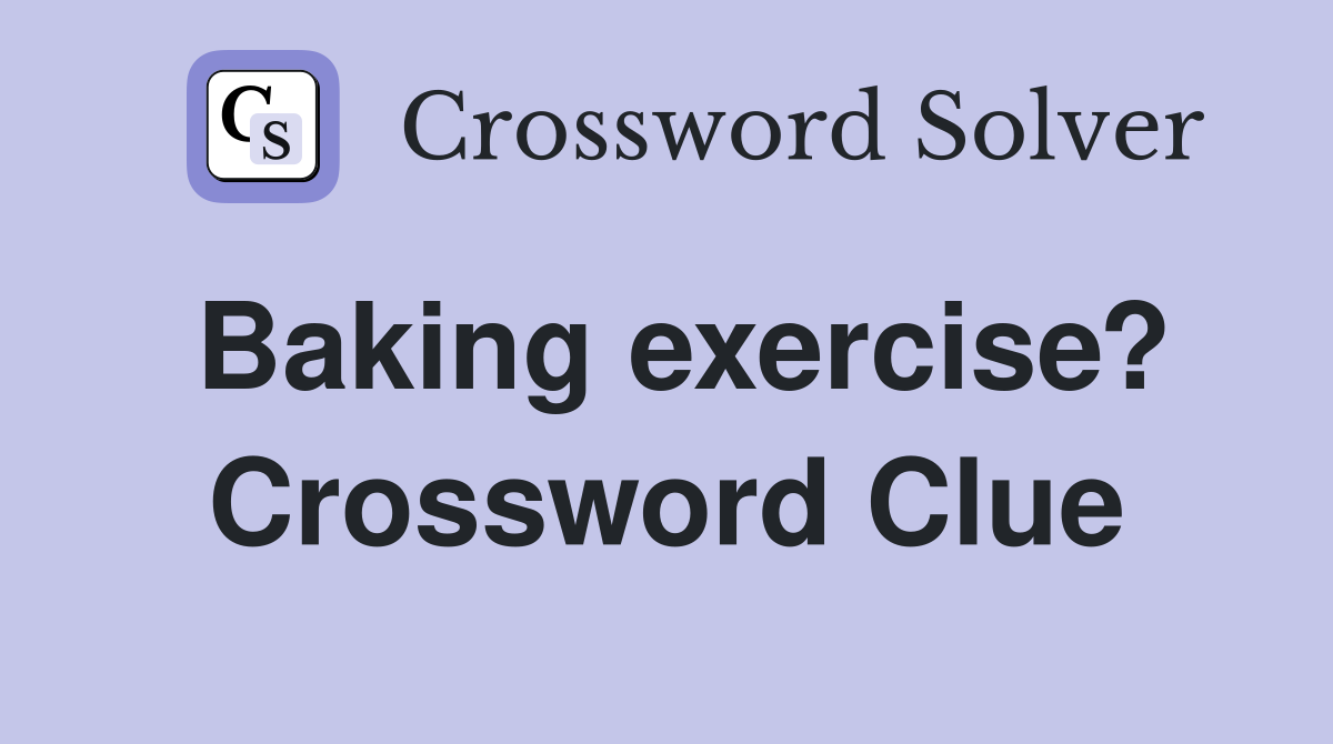 Baking exercise? Crossword Clue