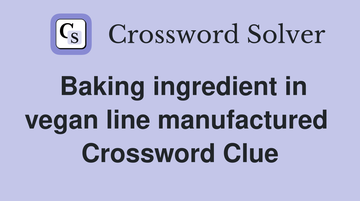 Baking ingredient in vegan line manufactured  Crossword Clue