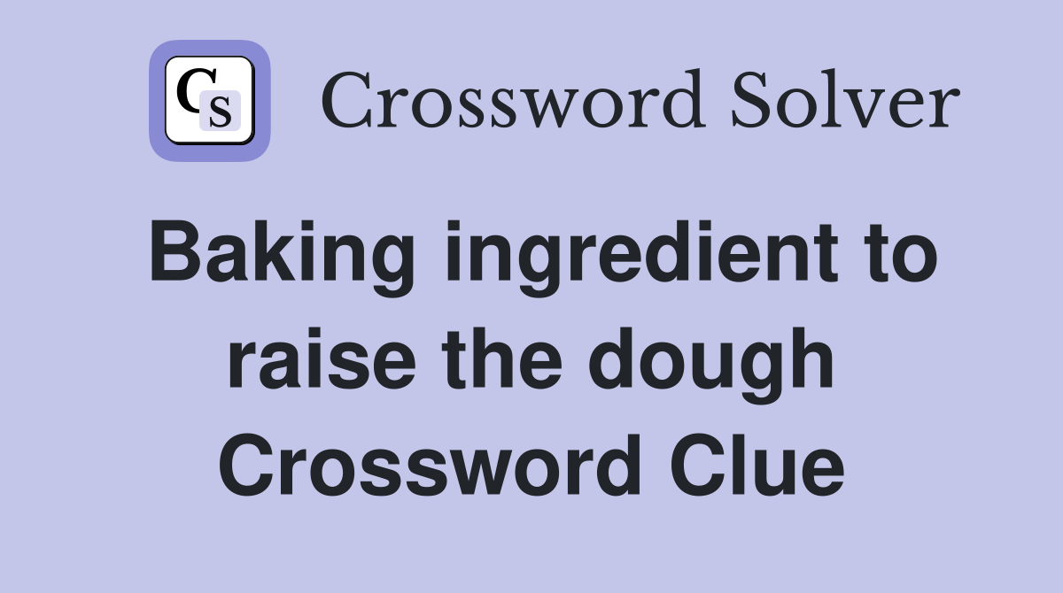 Baking ingredient to raise the dough Crossword Clue