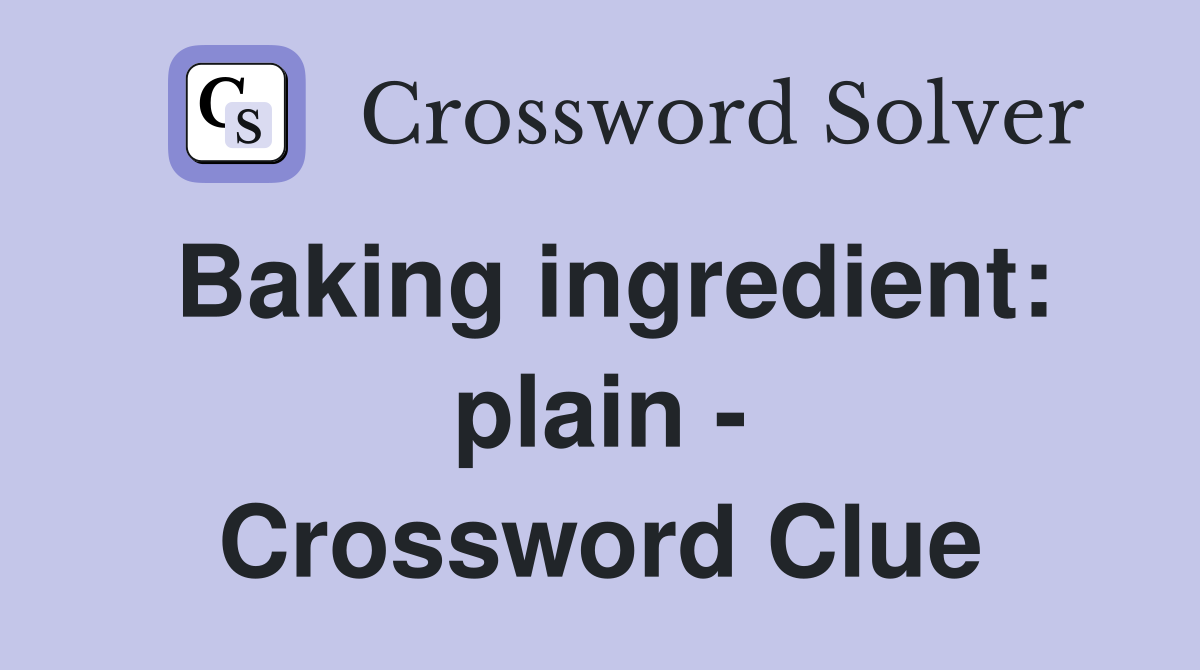 Baking ingredient: plain - Crossword Clue