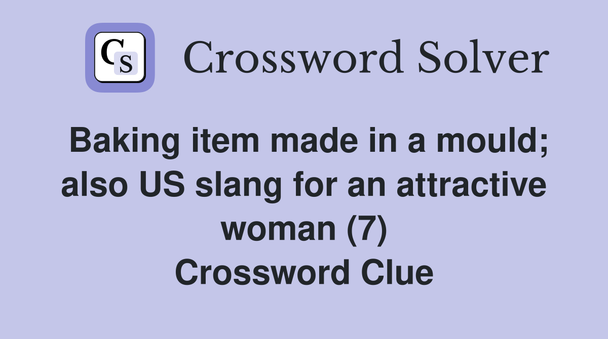 Baking item made in a mould; also US slang for an attractive woman (7) Crossword Clue