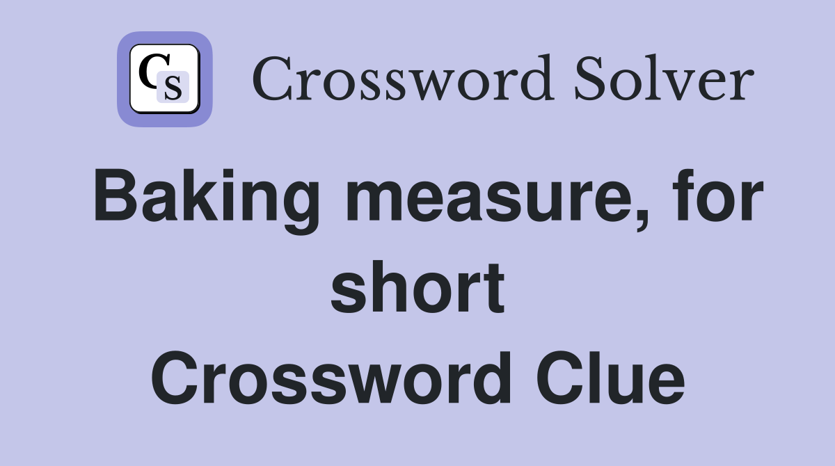 Baking measure, for short Crossword Clue
