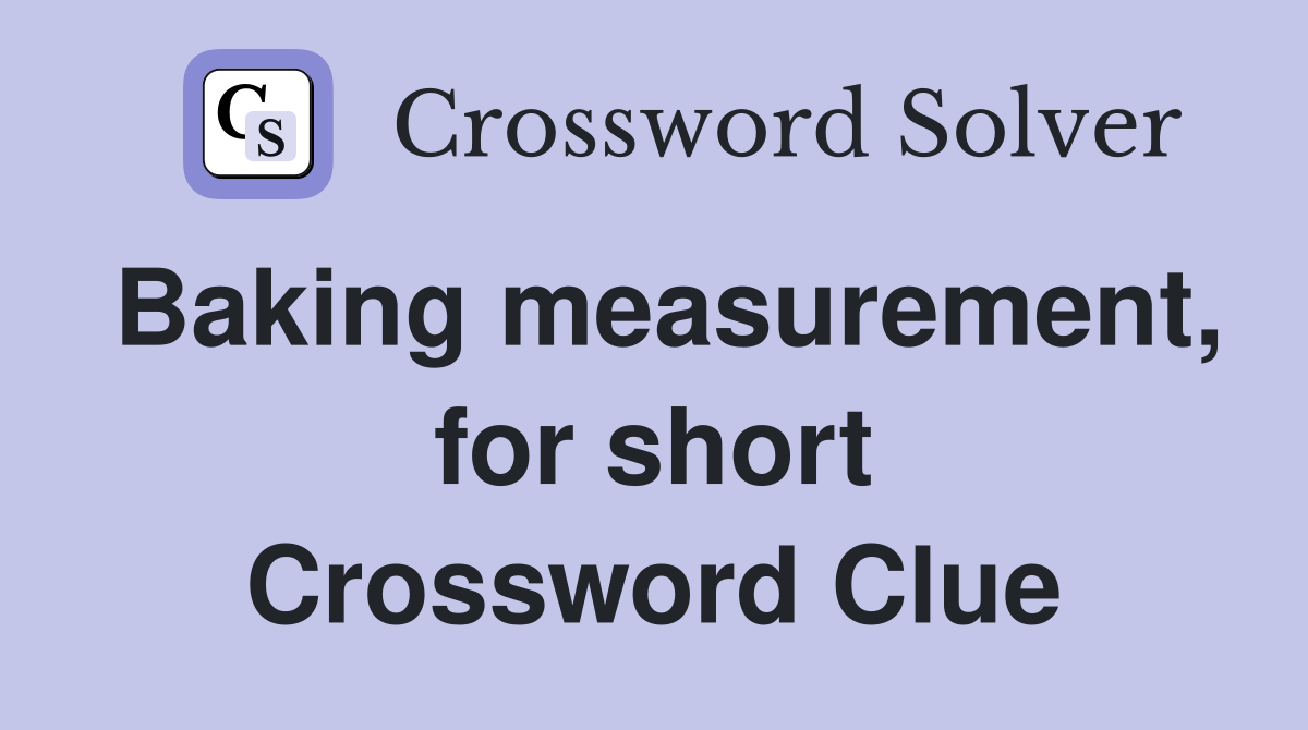 Baking measurement, for short Crossword Clue