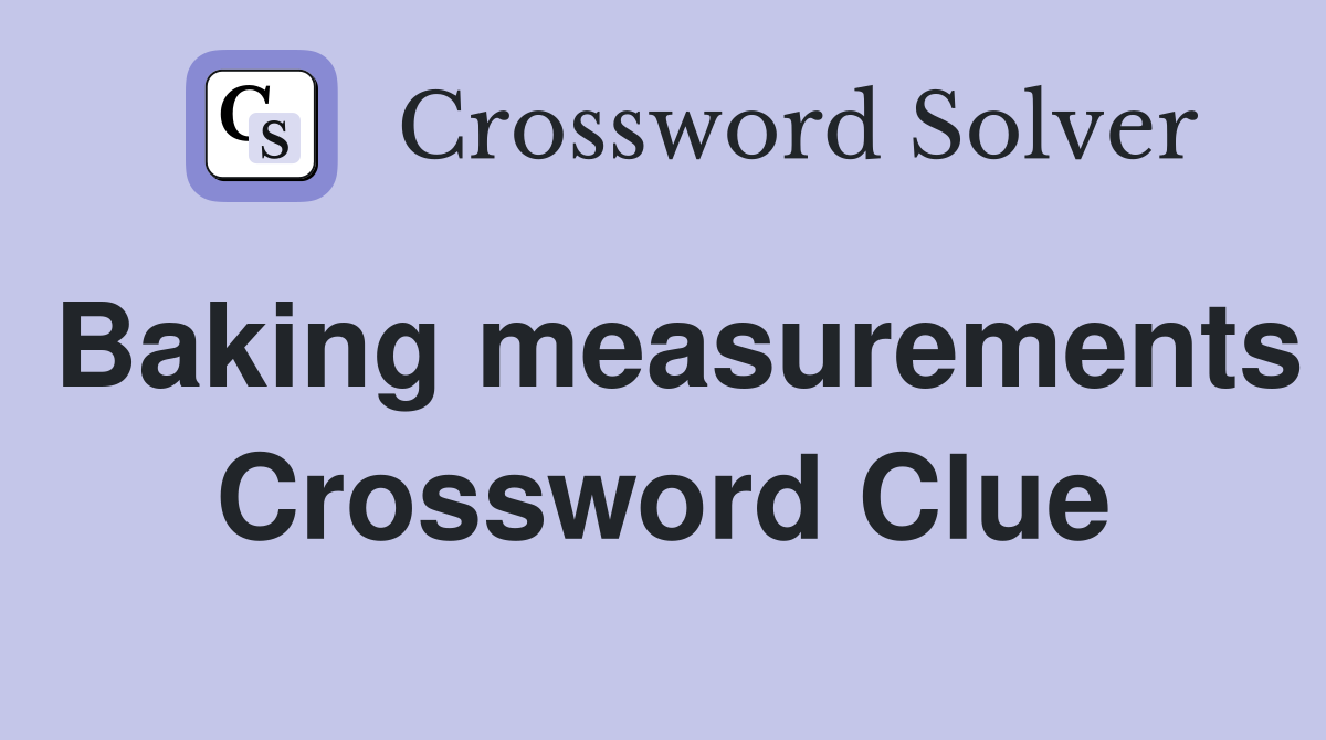 Baking measurements Crossword Clue