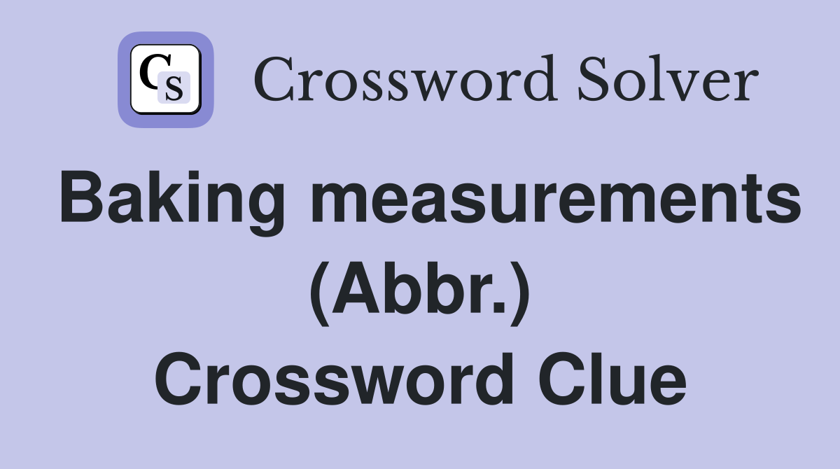 Baking measurements (Abbr.) Crossword Clue