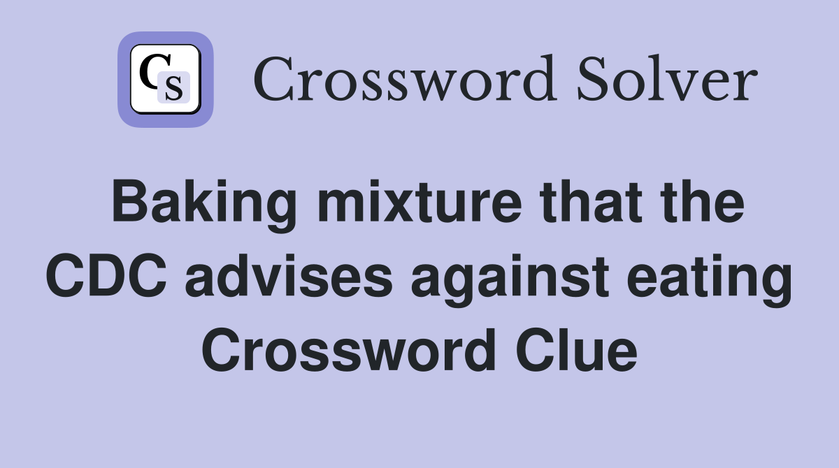Baking mixture that the CDC advises against eating Crossword Clue