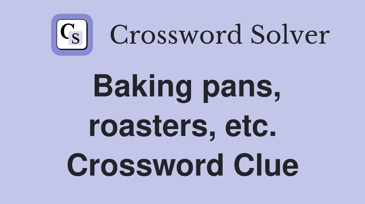 Baking pans, roasters, etc. Crossword Clue