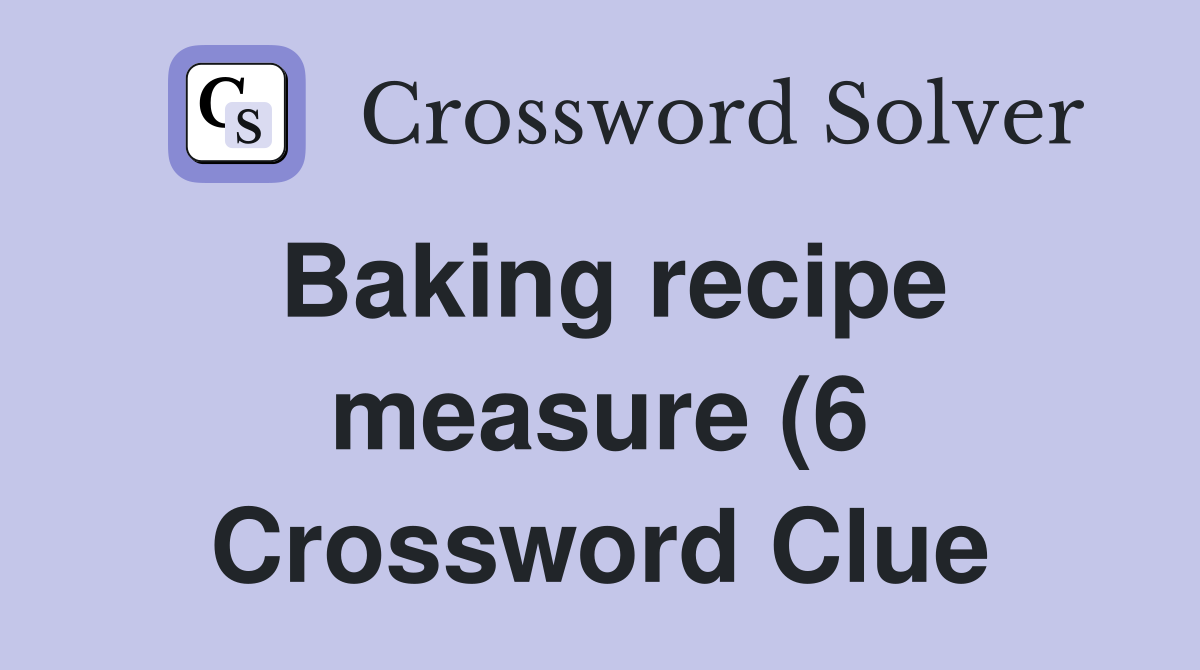 Baking recipe measure (6) Crossword Clue Answers Crossword Solver Baking recipe measure (6) Crossword Clue Answers Crossword Solver