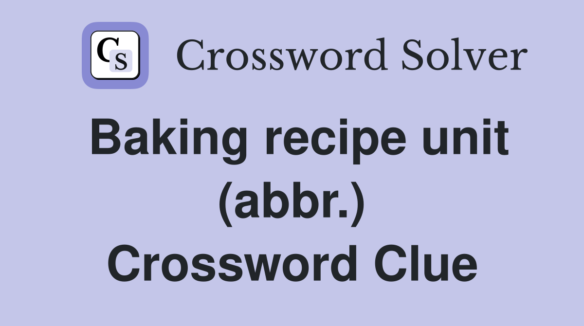 Baking recipe unit (abbr.) Crossword Clue