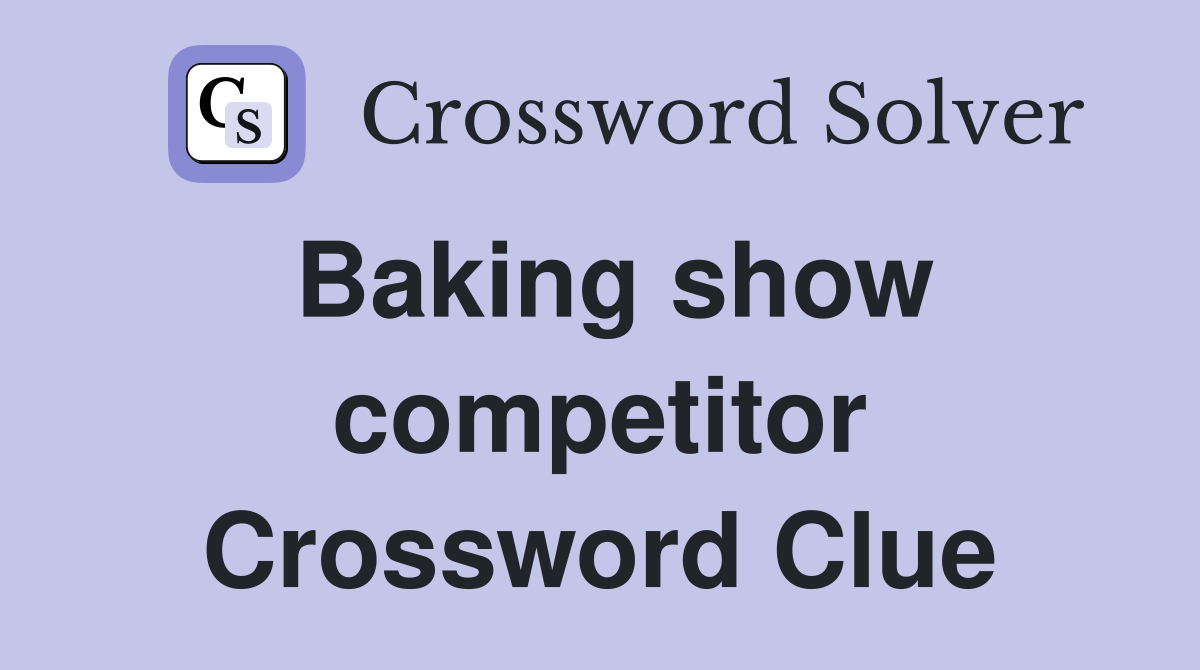 Baking show competitor Crossword Clue