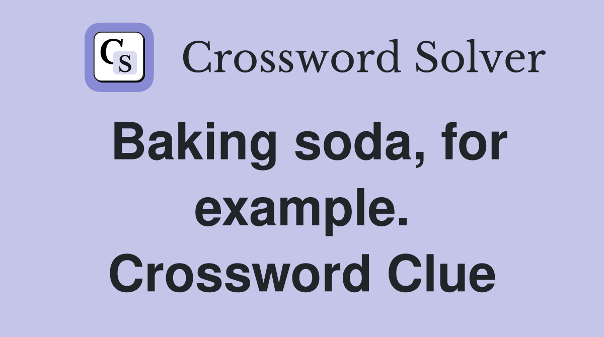 Baking soda, for example. Crossword Clue