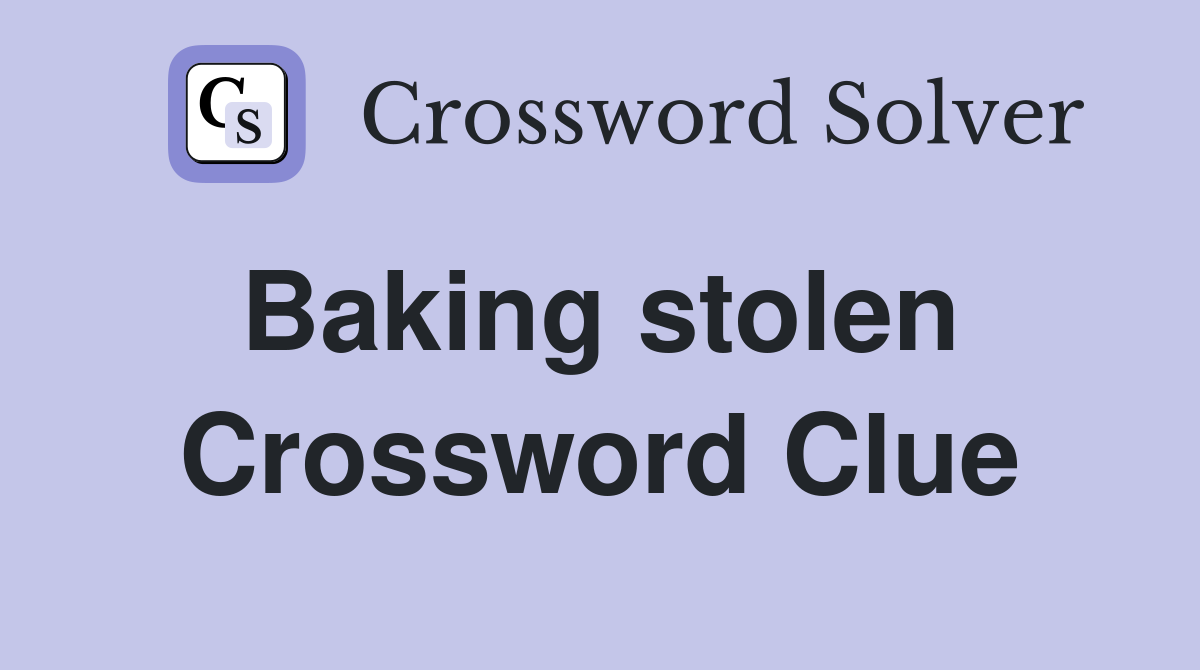 Baking stolen  Crossword Clue