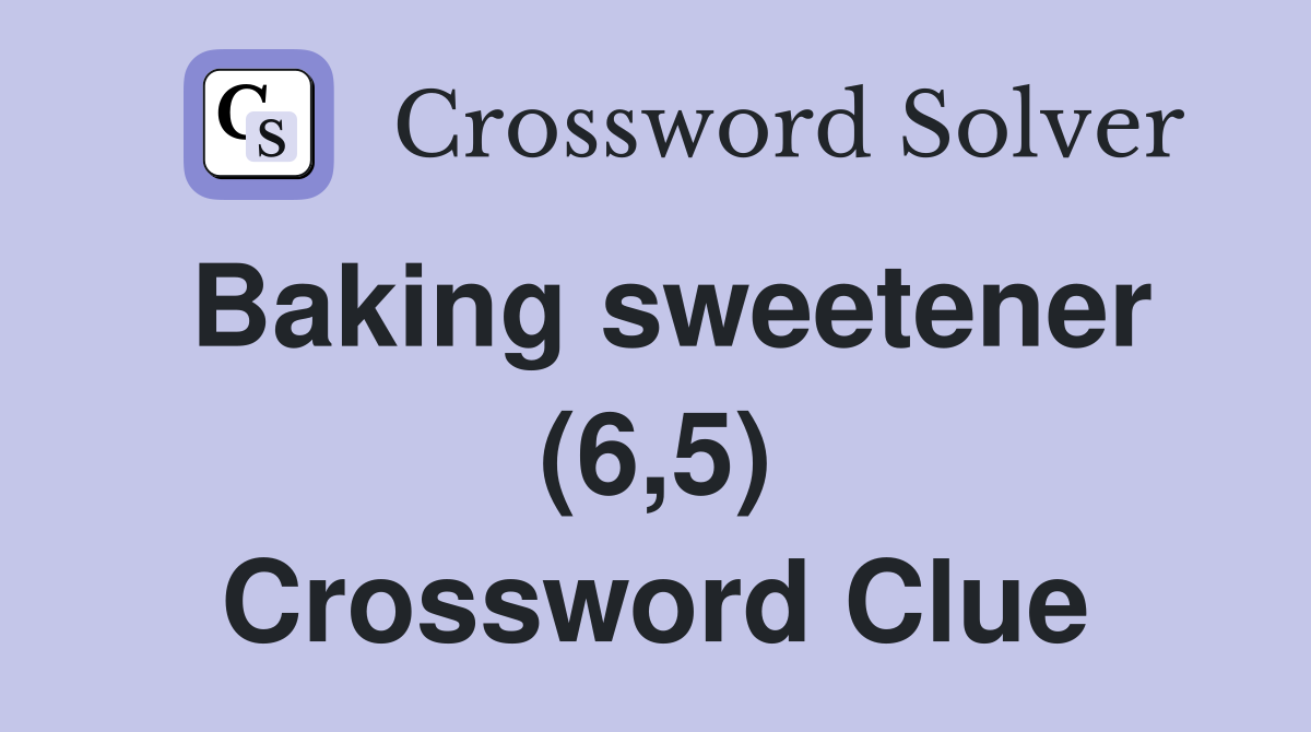 Baking sweetener (6,5) Crossword Clue