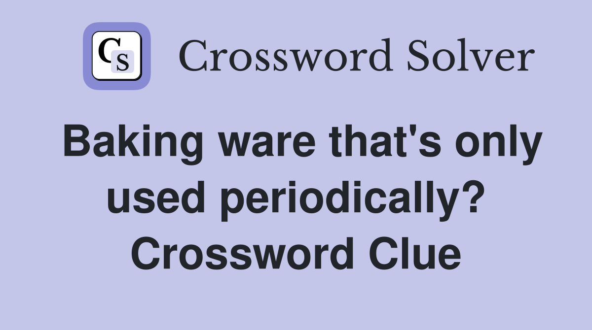 Baking ware that's only used periodically? Crossword Clue