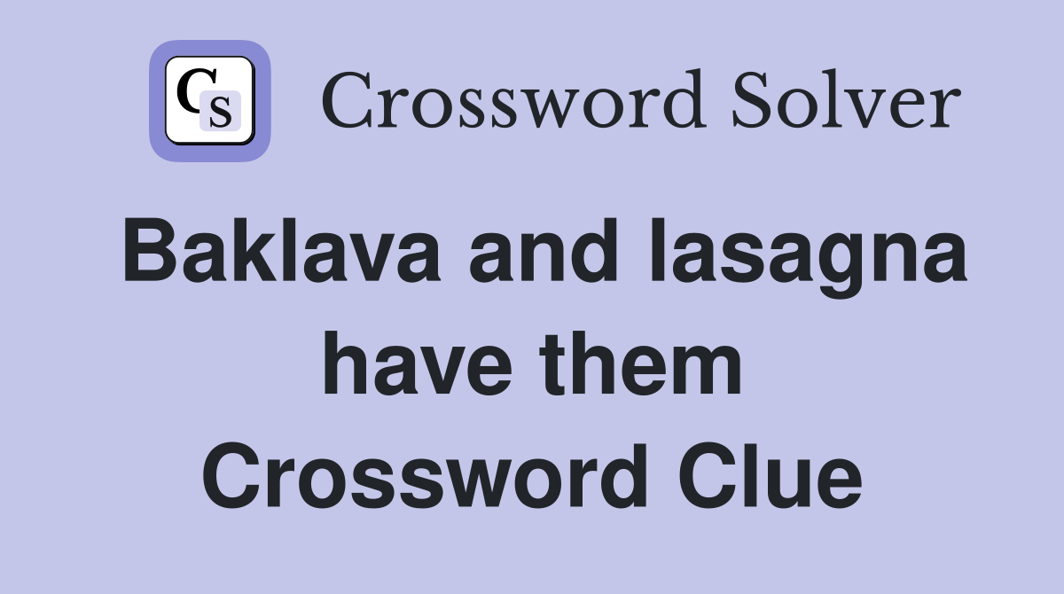 Baklava and lasagna have them Crossword Clue