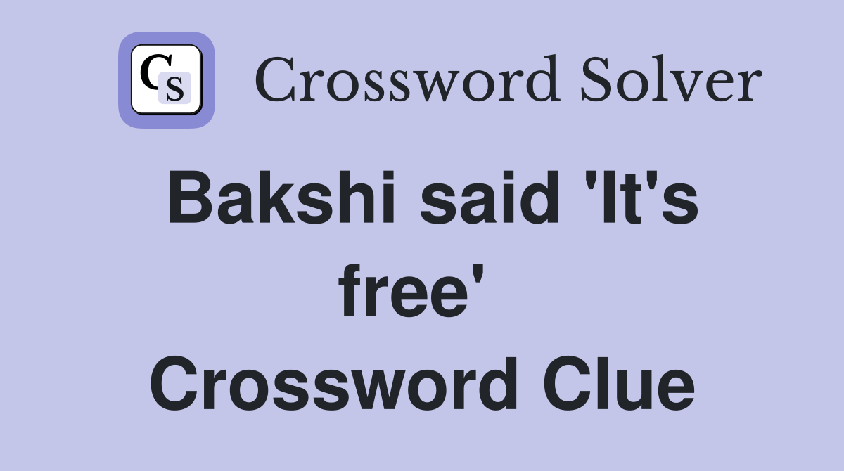 Bakshi said 'It's free'  Crossword Clue