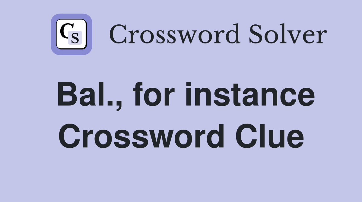 Bal., for instance Crossword Clue