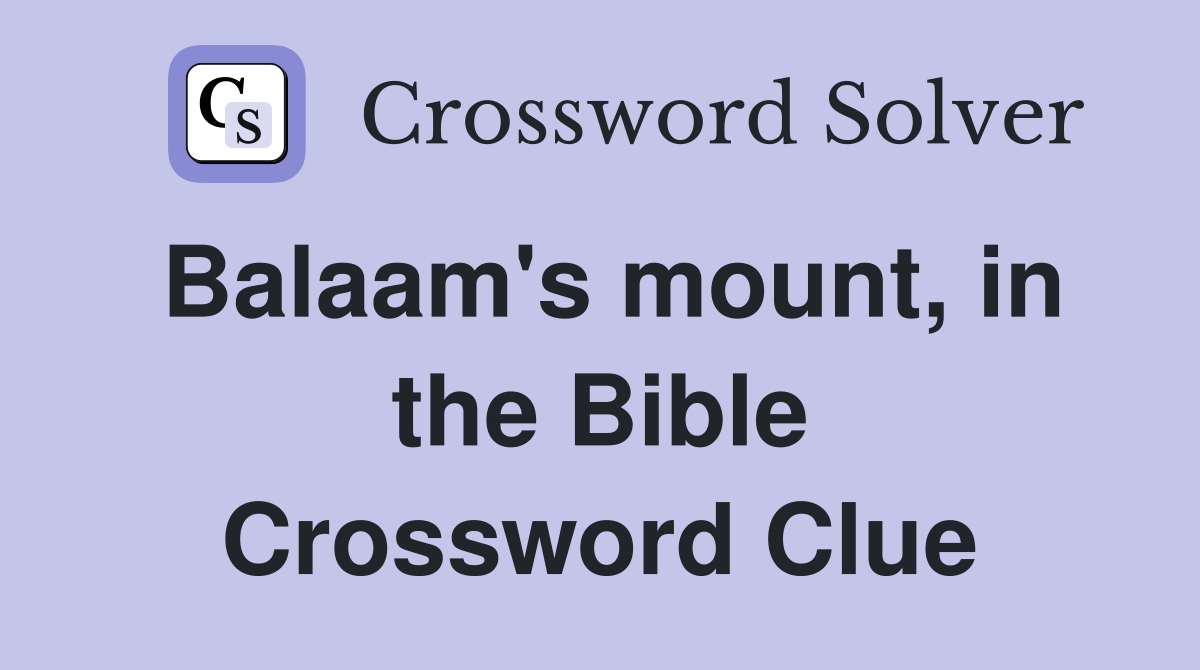 Balaam's mount, in the Bible Crossword Clue