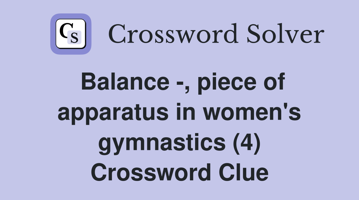 Balance -, piece of apparatus in women's gymnastics (4) Crossword Clue