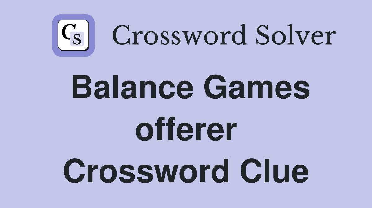 Balance Games offerer Crossword Clue