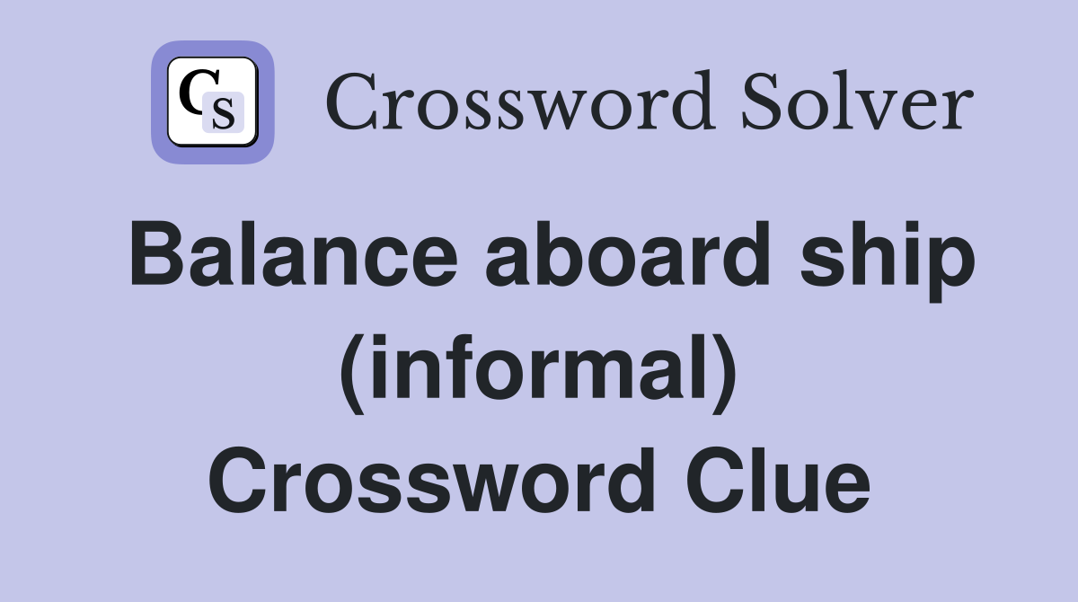 Balance aboard ship (informal) Crossword Clue